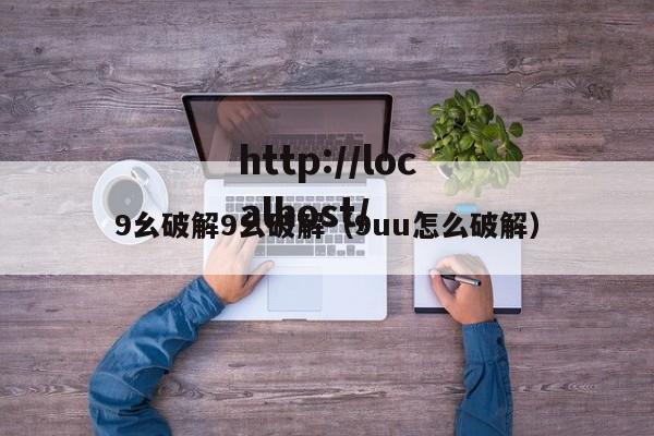 9幺破解9幺破解(9uu怎么破解)
