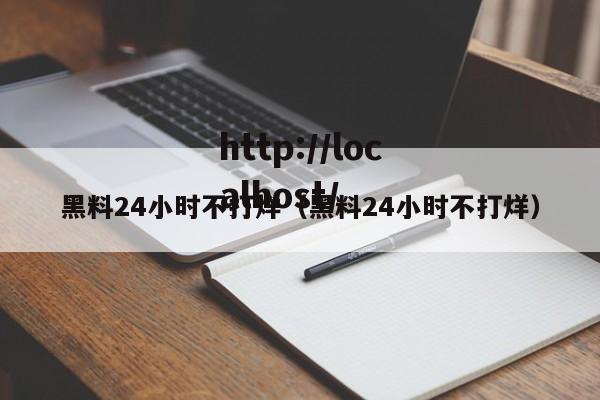 黑料24小时不打烊(黑料24小时不打烊)
